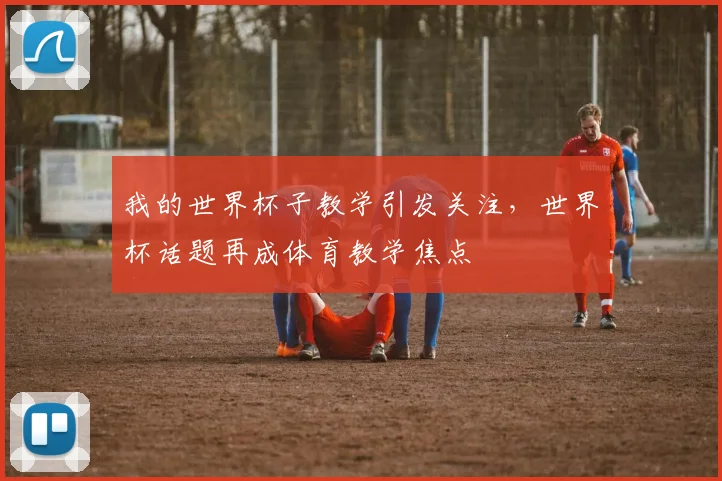 我的世界杯子教学引发关注,世界杯话题再成体育教学焦点