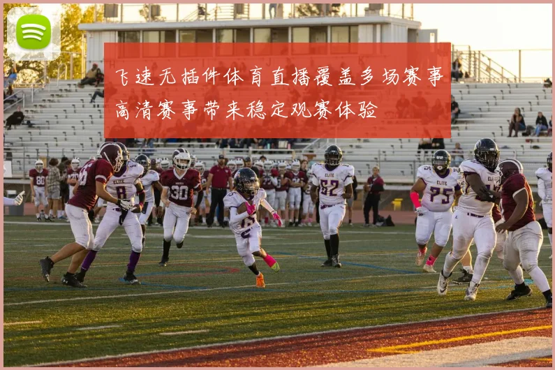 飞速无插件体育直播覆盖多场赛事高清赛事带来稳定观赛体验